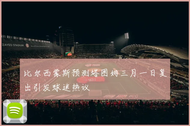 比尔西蒙斯预测塔图姆三月一日复出引发球迷热议