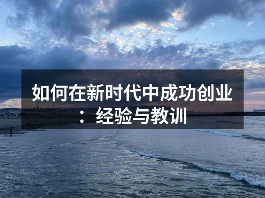 如何在新时代中成功创业：经验与教训