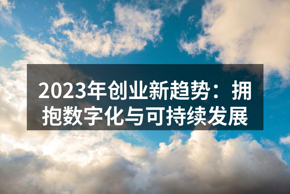 2023年创业新趋势：拥抱数字化与可持续发展
